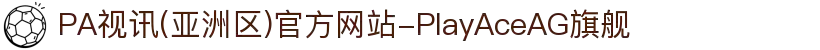 PA视讯(亚洲区)官方网站-PlayAceAG旗舰