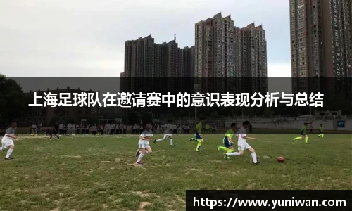 上海足球队在邀请赛中的意识表现分析与总结